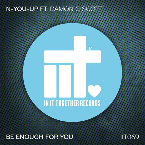 N-You-Up & Damon C Scott - Be Enough For You / In It Together Records