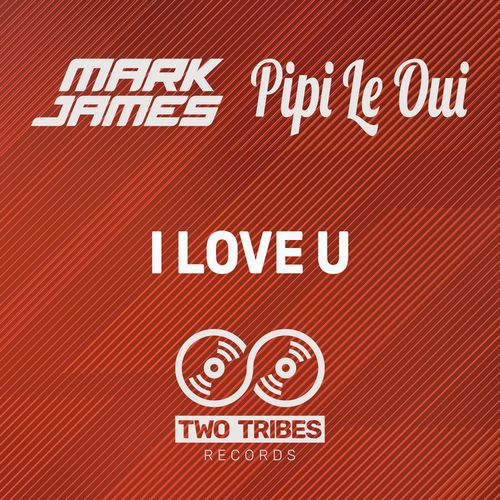 Mark James & Pipi Le Oui - I Love U / Two Tribes Records