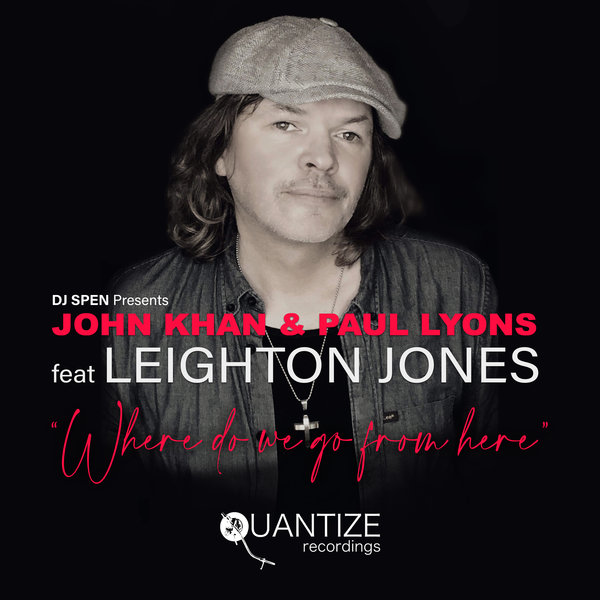 John Khan & Paul Lyons feat. Leighton Jones - Where Do We Go From Here / Quantize Recordings