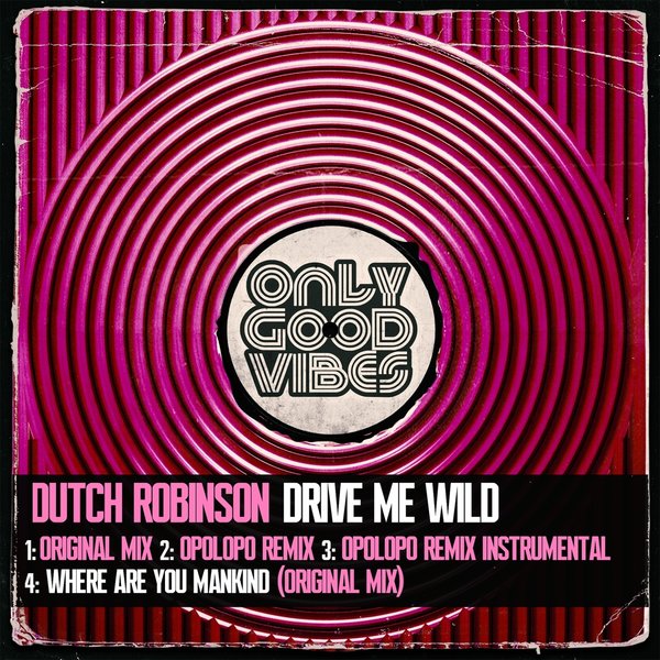 Dutch Robinson - Drive Me Wild / Only Good Vibes Music