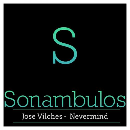 Jose Vilches - Nevermind / Sonambulos Muzic