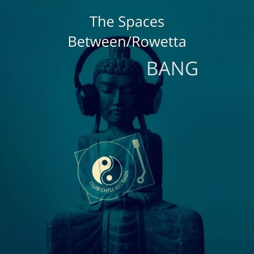 The Spaces Between & Rowetta - Bang (Banging Mix) / Club Chi'll Records