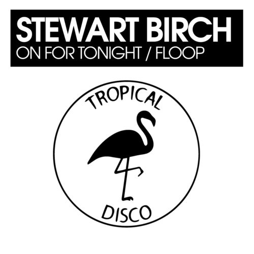 Stewart Birch - On For Tonight / Floop / Tropical Disco Records