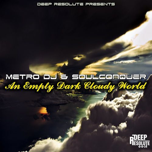 Metro Dj & Soulconquer - An Empty Dark Cloudy World / Deep Resolute (PTY) LTD