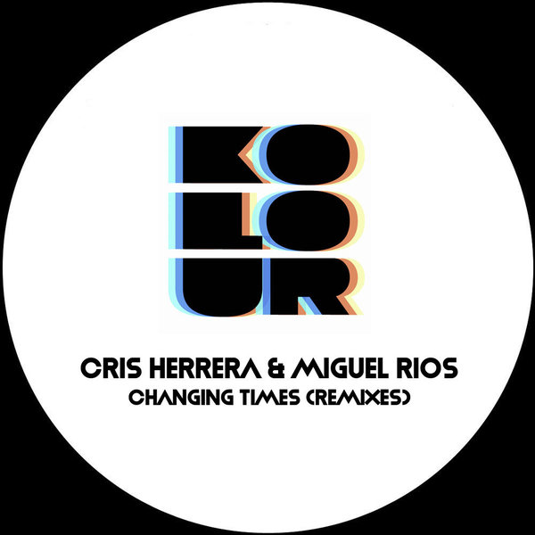 Cris Herrera & Miguel Rios - Changing Times (Dubeats & Homero Espinosa Mixes) / Kolour Recordings