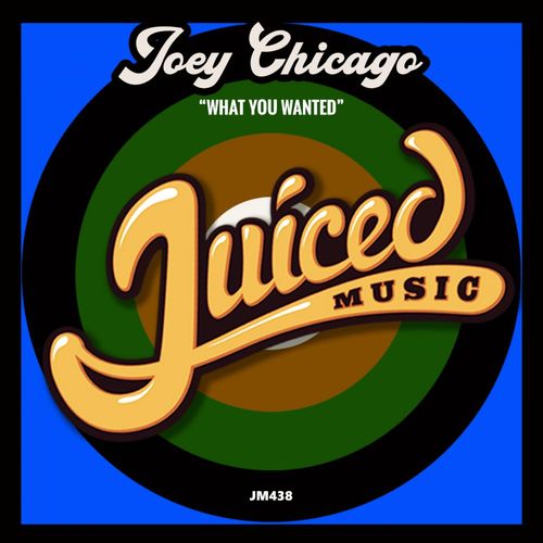 Joey Chicago - What You Wanted / Juiced Music