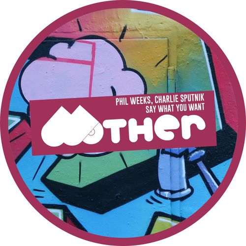 Phil Weeks & Charlie Sputnik - Say What You Want / Mother Recordings