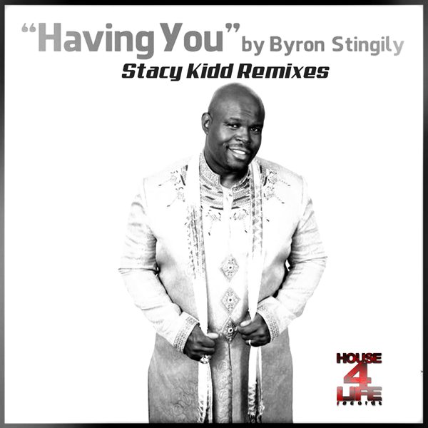 Byron Stingily - Having You (Stacy Kidd Remixes) / House 4 Life