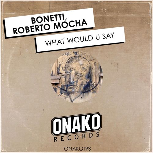 Bonetti & Roberto Mocha - What Would U Say / Onako Records