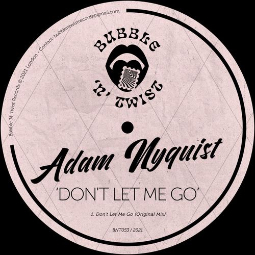 Adam Nyquist - Don't Let Me Go / Bubble 'N' Twist Records