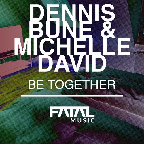 Dennis Bune & Michelle David - Be Together / Fatal Music