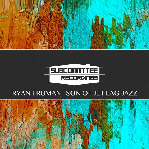 Ryan Truman - Son of Jet Lag Jazz / Subcommittee Recordings