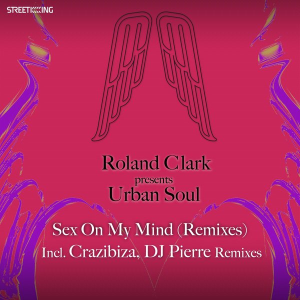 Roland Clark presents Urban Soul - Sex On My Mind (Remixes) / Street King