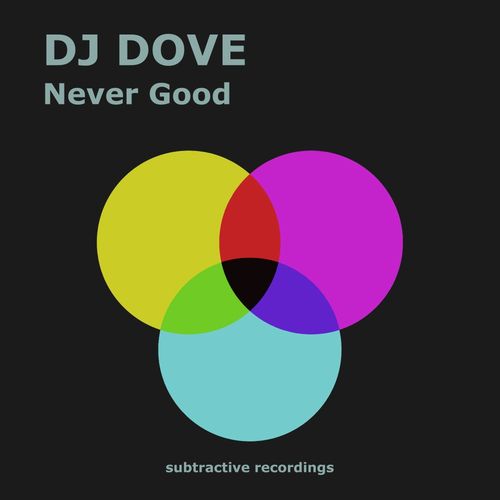 DJ Dove - Never Good / Subtractive Recordings