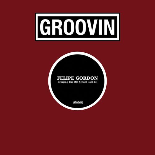 Felipe Gordon - Bringing The Old School Back EP / Groovin Recordings