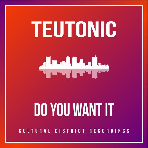 Teutonic - Do You Want It / Cultural District Recordings