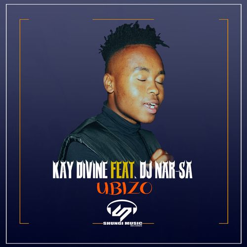 Kay Divine & Dj Nar-SA - Ubizo / Shungi Music