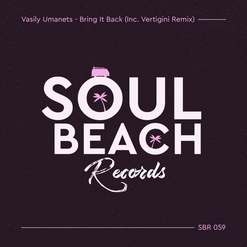Vasily Umanets - Bring It Back (Inc. Vertigini Remix) / Soul Beach Records