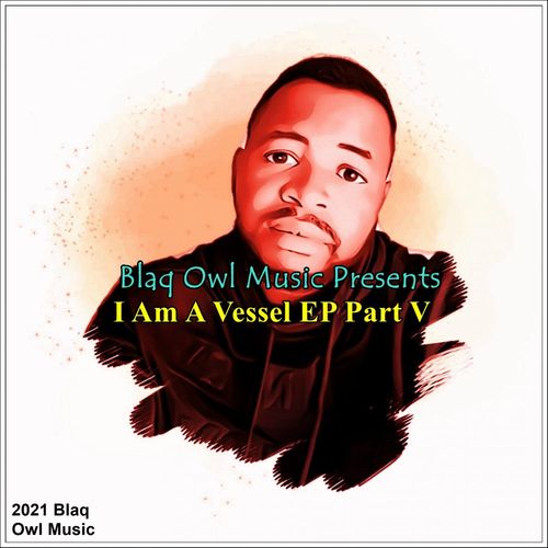 Blaq Owl - I Am A Vessel EP Part 5 / Blaq Owl Music
