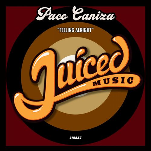 Paco Caniza - Feeling Alright / Juiced Music