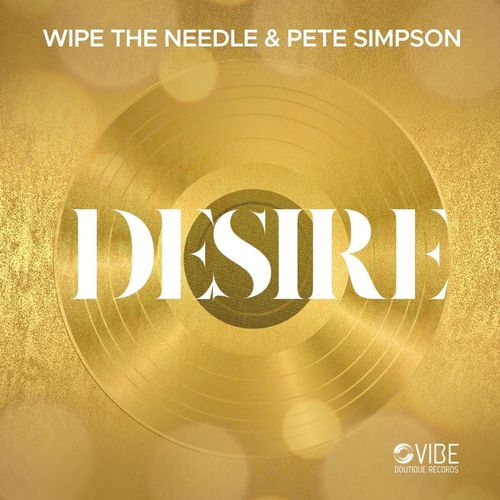 Wipe The Needle & Pete Simpson - Desire / Vibe Boutique Records