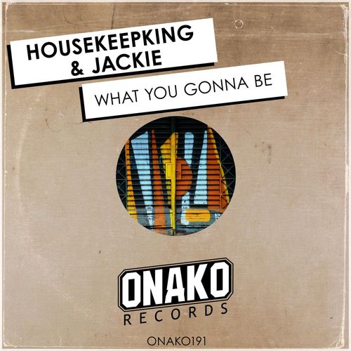 HouseKeepKing & Jackie - What You Gonna Be / Onako Records