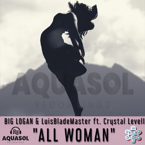 Big Logan & Luis Blademaster ft Crystal Levell - All Woman / Aqua Sol