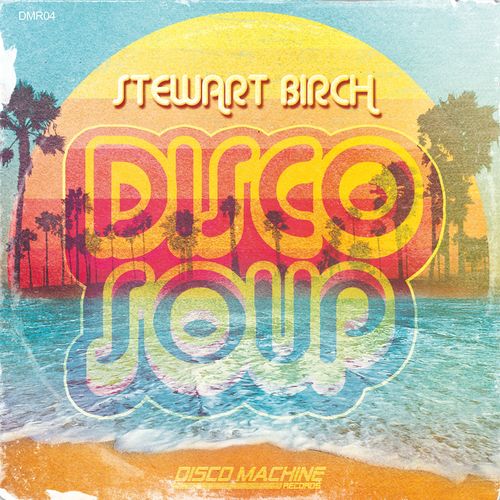 Stewart Birch - Disco Soup / Disco Machine Records
