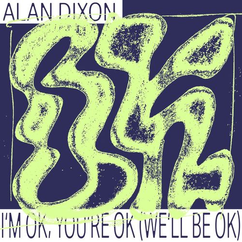 Alan Dixon - I'm OK, You're OK (We'll Be OK) / Permanent Vacation