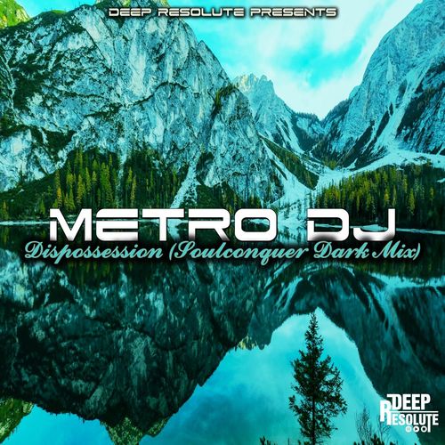 Metro Dj - Dispossession (Soulconquer Dark Mix) / Deep Resolute (PTY) LTD