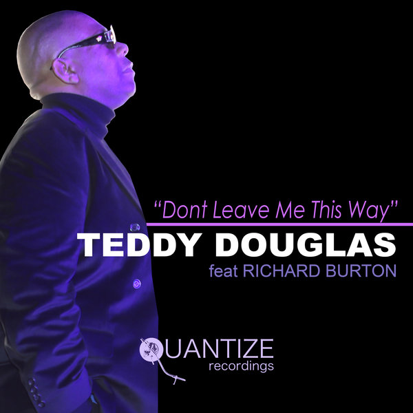 Teddy Douglas feat. Richard Burton - Don't Leave Me This Way / Quantize Recordings