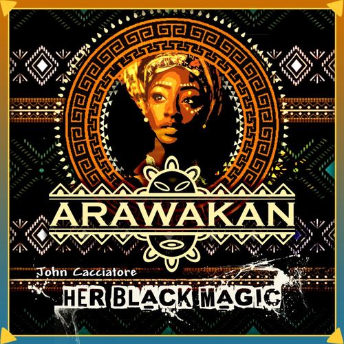 John Cacciatore - Her Black Magic / Arawakan