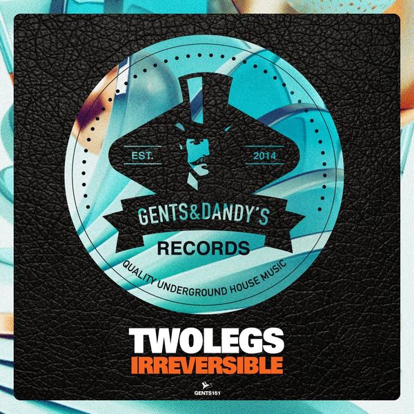 Twolegs - Irreversible / Gents & Dandy's