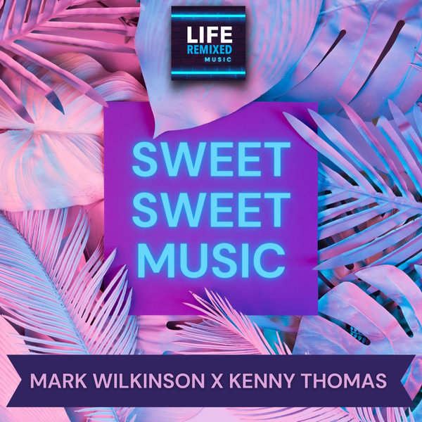 Mark Wilkinson X Kenny Thomas - Sweet Sweet Music / Life Remixed
