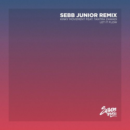 Kinky Movement ft Tantra Zawadi - Let It Flow (Sebb Junior Remix) / Seven Music