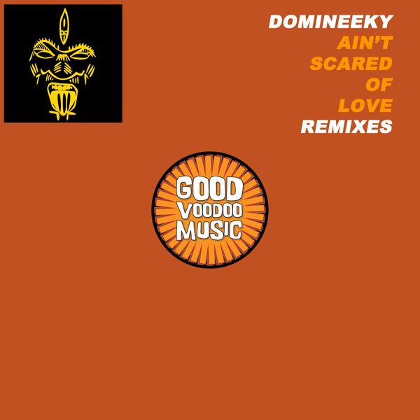 Domineeky - Ain't Scared Of Love Remixes / Good Voodoo Music
