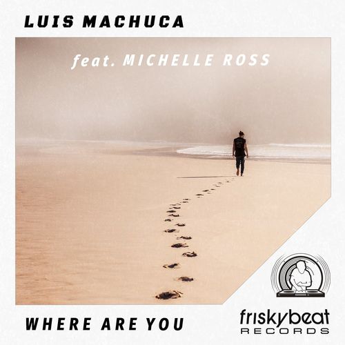 Luis Machuca ft Michelle Ross - Where Are You / Friskybeat Records
