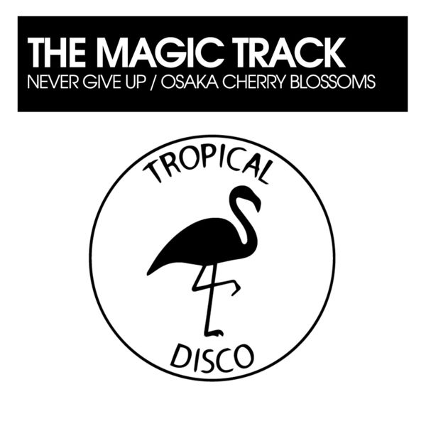 The Magic Track - Never Give Up / Osaka Cherry Blossoms / Tropical Disco Records