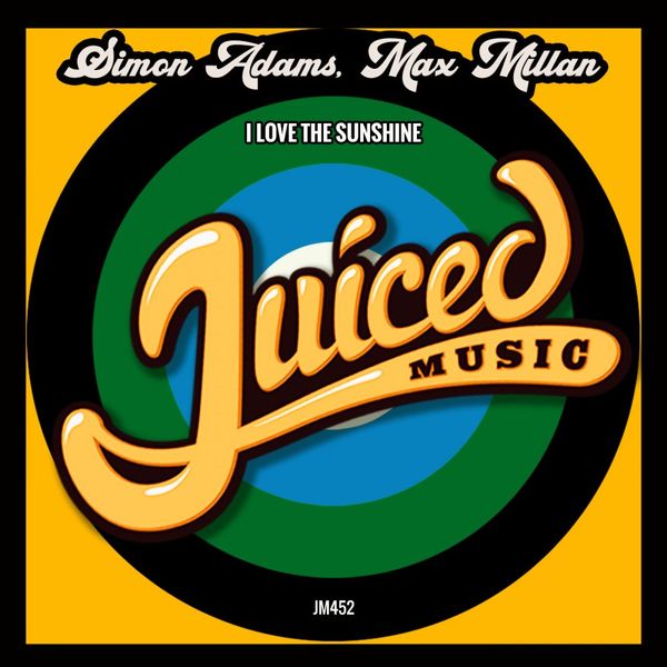 Simon Adams & Max Millan - I Love The Sunshine / Juiced Music