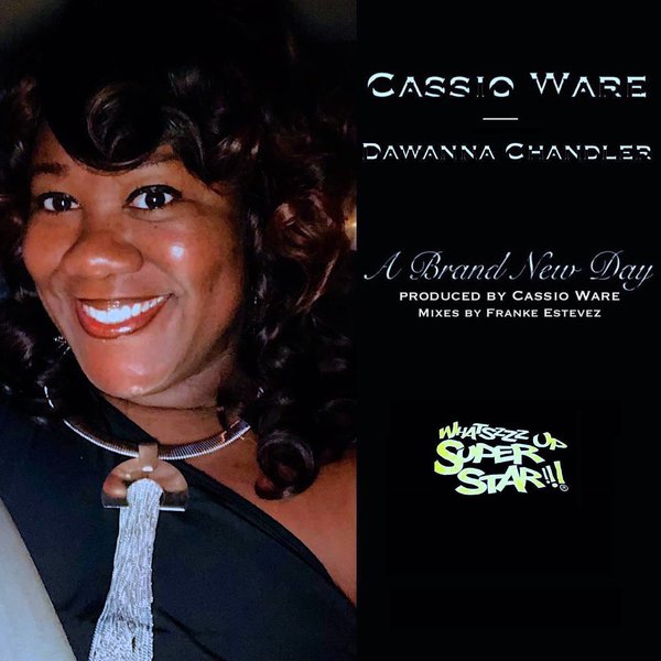 Cassio Ware, Dawanna Chandler - A Brand New Day (Cassio Ware & Franke Estevez Mixes) / Whatszzz Up Super Star!!!