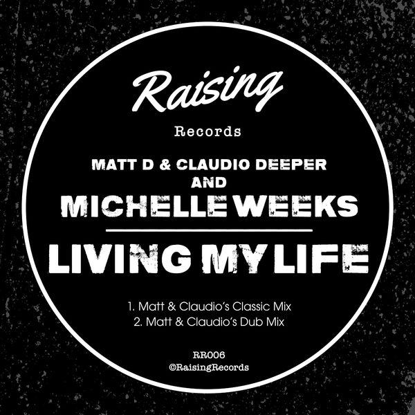 Matt D, Claudio Deeper, Michelle Weeks - Living My Life / Raising Records