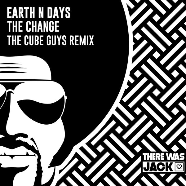 Earth n Days - The Change (The Cube Guys Remix) / There Was Jack