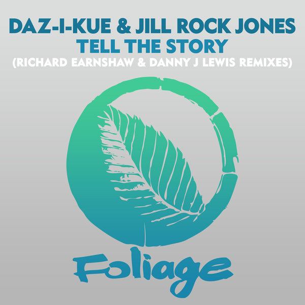 Daz-I-Kue & Jill Rock Jones - Tell The Story (Richard Earnshaw & Danny J Lewis Remixes) / Foliage Records