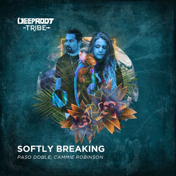 Paso Doble & Cammie Robinson - Softly Breaking / Deep Root Tribe