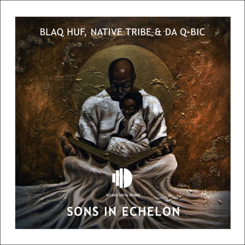 Blaq Huf, Native Tribe, Da Q-Bic - Sons In Echelon / Selebogo Capital Records