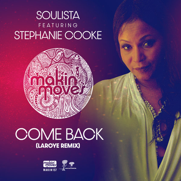 Soulista ft Stephanie Cooke - Come Back (Laroye Remix) / Makin Moves