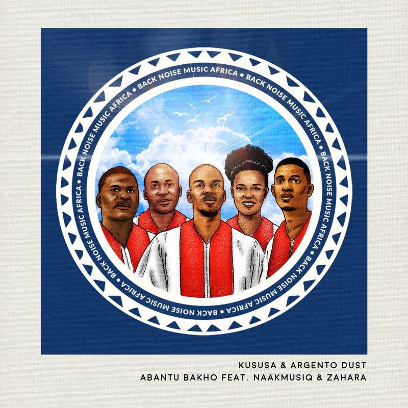 Kususa & Argento Dust - Abantu Bakho / Back Noise Music Africa