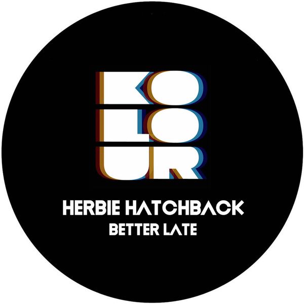 Herbie Hatchback - Better Late / Kolour Recordings