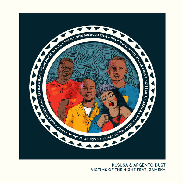 Kususa & Argento Dust - Victims Of The Night Feat. Zameka / Back Noise Music Africa