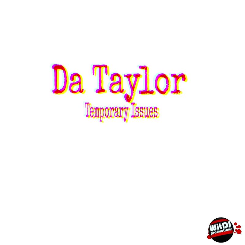 Da Taylor - Temporary Issues / WitDJ Productions PTY LTD